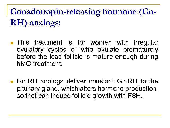 Gonadotropin-releasing hormone (Gn. RH) analogs: n This treatment is for women with irregular ovulatory