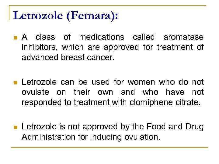 Letrozole (Femara): n A class of medications called aromatase inhibitors, which are approved for