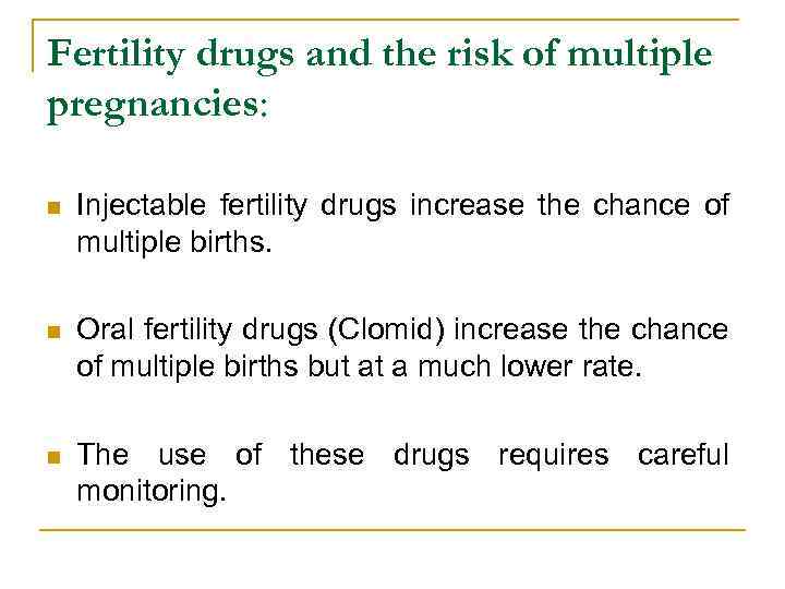 Fertility drugs and the risk of multiple pregnancies: n Injectable fertility drugs increase the