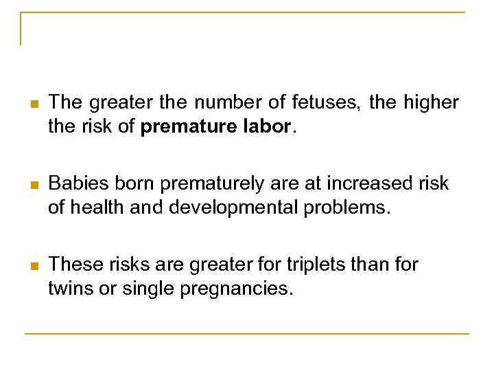 n The greater the number of fetuses, the higher the risk of premature labor.
