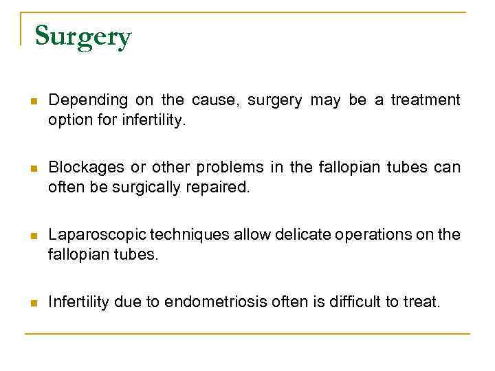 Surgery n Depending on the cause, surgery may be a treatment option for infertility.