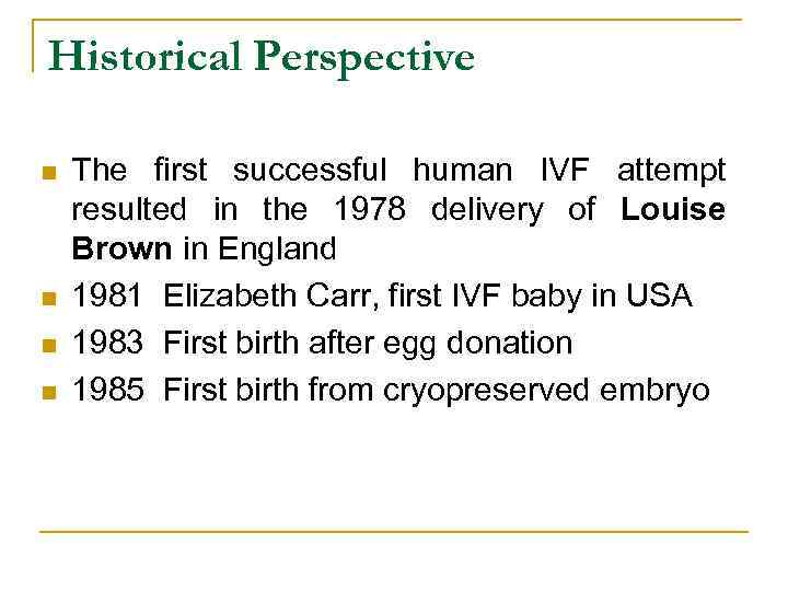 Historical Perspective n n The first successful human IVF attempt resulted in the 1978