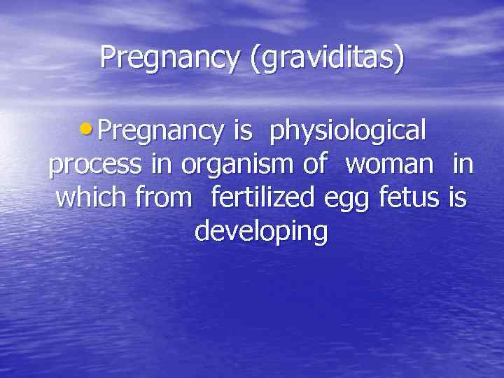 Pregnancy (graviditas) • Pregnancy is physiological process in organism of woman in which from