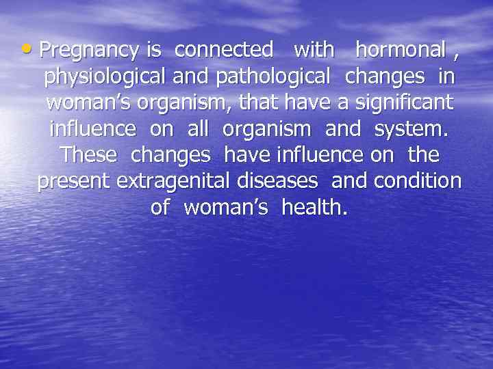 • Pregnancy is connected with hormonal , physiological and pathological changes in woman’s