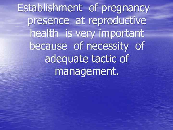Establishment of pregnancy presence at reproductive health is very important because of necessity of