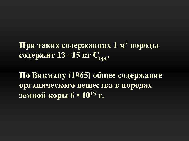 При таких содержаниях 1 м 3 породы содержит 13 – 15 кг Сорг. По