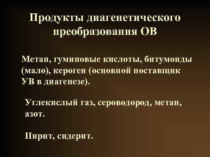 Продукты диагенетического преобразования ОВ Метан, гуминовые кислоты, битумоиды (мало), кероген (основной поставщик УВ в