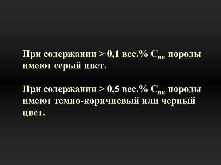 При содержании > 0, 1 вес. % Снк породы имеют серый цвет. При содержании