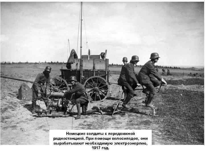Немецкие солдаты с передвижной радиостанцией. При помощи велосипедов, они вырабатывают необходимую электроэнергию, 1917 год.