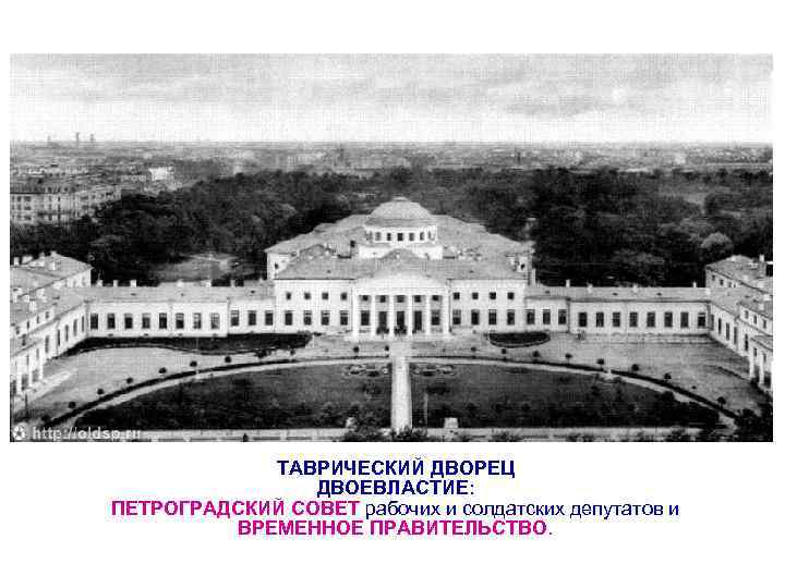 ТАВРИЧЕСКИЙ ДВОРЕЦ ДВОЕВЛАСТИЕ: ПЕТРОГРАДСКИЙ СОВЕТ рабочих и солдатских депутатов и ВРЕМЕННОЕ ПРАВИТЕЛЬСТВО. 