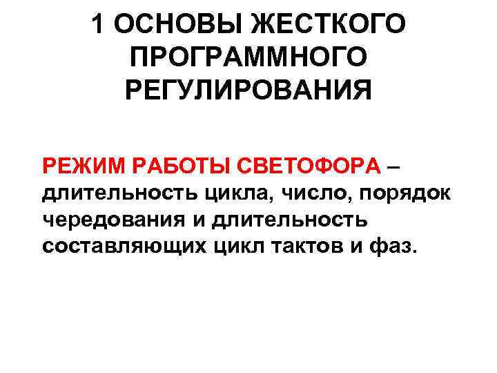1 ОСНОВЫ ЖЕСТКОГО ПРОГРАММНОГО РЕГУЛИРОВАНИЯ РЕЖИМ РАБОТЫ СВЕТОФОРА – длительность цикла, число, порядок чередования