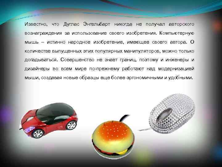 Известно, что Дуглас Энгельбарт никогда не получал авторского вознаграждения за использование своего изобретения. Компьютерную