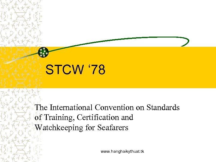 STCW ‘ 78 The International Convention on Standards of Training, Certification and Watchkeeping for