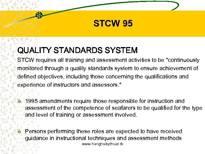 STCW 95 QUALITY STANDARDS SYSTEM STCW requires all training and assessment activities to be