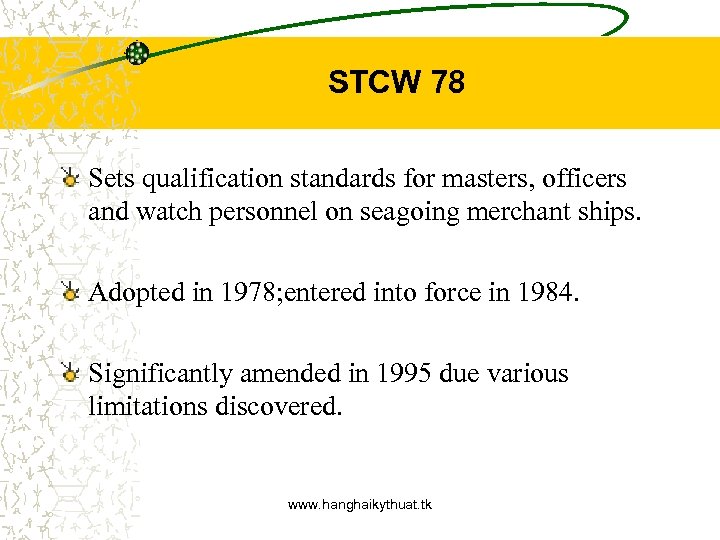 STCW 78 Sets qualification standards for masters, officers and watch personnel on seagoing merchant