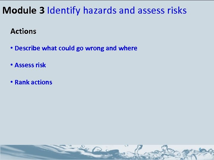 Module 3 Identify hazards and assess risks Actions • Describe what could go wrong