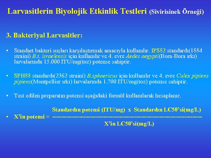 Larvasitlerin Biyolojik Etkinlik Testleri (Sivirisinek Örneği) 3. Bakteriyal Larvasitler: • Standart bakteri suşları karşılaştırmak