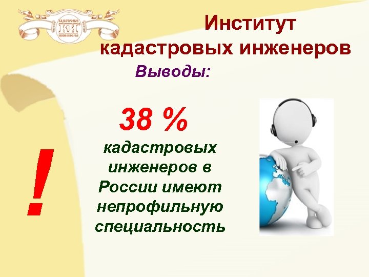 Институт кадастровых инженеров Выводы: ! 38 % кадастровых инженеров в России имеют непрофильную специальность