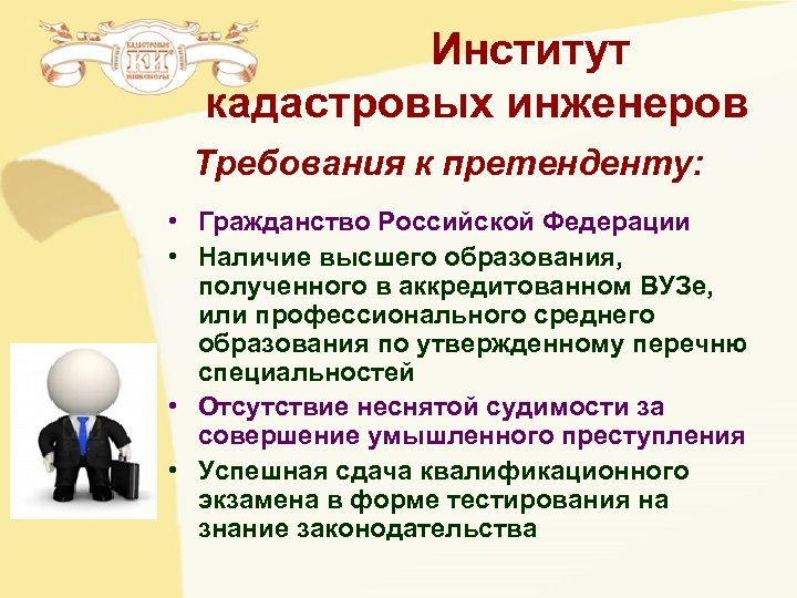 Институт кадастровых инженеров Требования к претенденту: • Гражданство Российской Федерации • Наличие высшего образования,