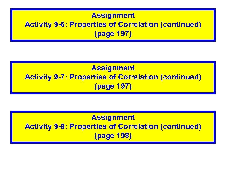 Assignment Activity 9 -6: Properties of Correlation (continued) (page 197) Assignment Activity 9 -7: