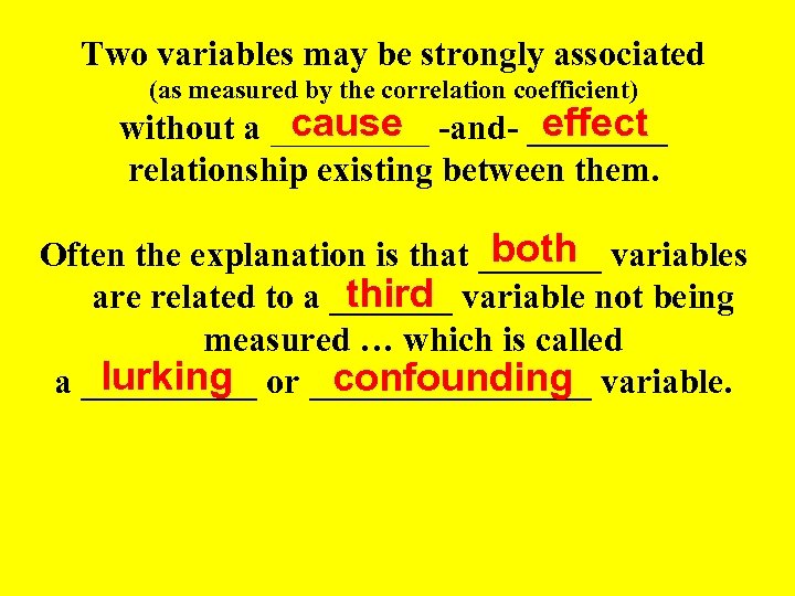 Two variables may be strongly associated (as measured by the correlation coefficient) cause effect