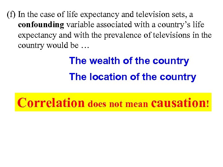 (f) In the case of life expectancy and television sets, a confounding variable associated