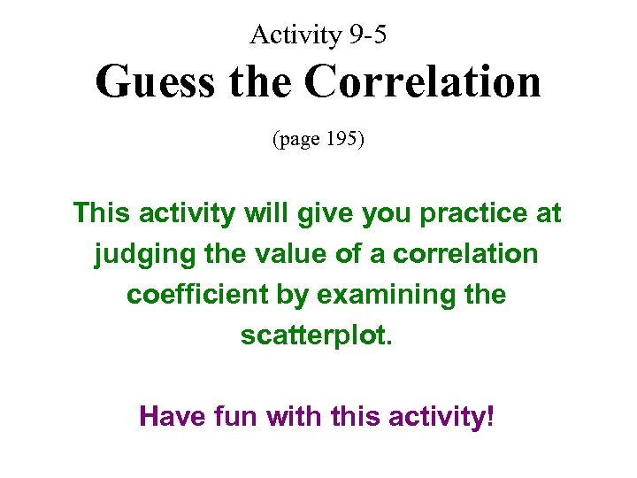 Activity 9 -5 Guess the Correlation (page 195) This activity will give you practice