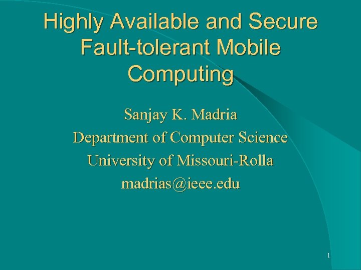 Highly Available and Secure Fault-tolerant Mobile Computing Sanjay K. Madria Department of Computer Science