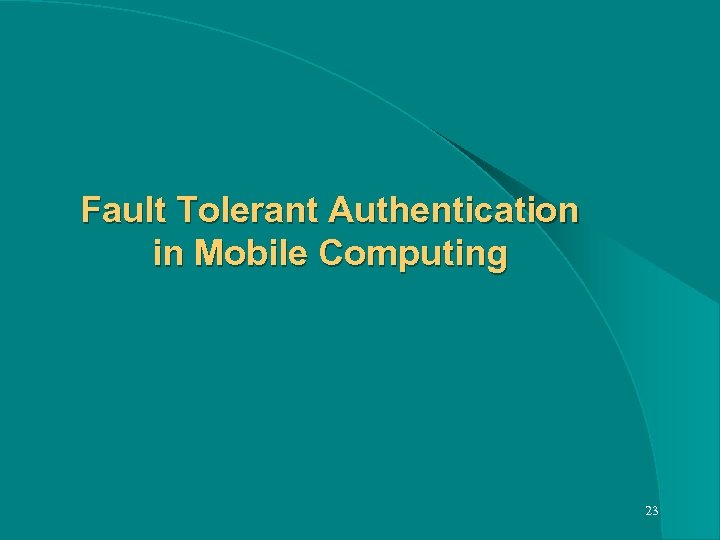 Fault Tolerant Authentication in Mobile Computing 23 