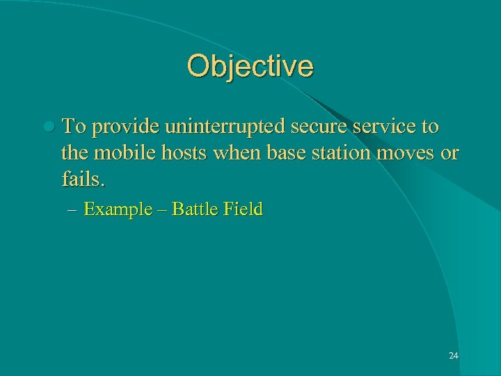 Objective l To provide uninterrupted secure service to the mobile hosts when base station