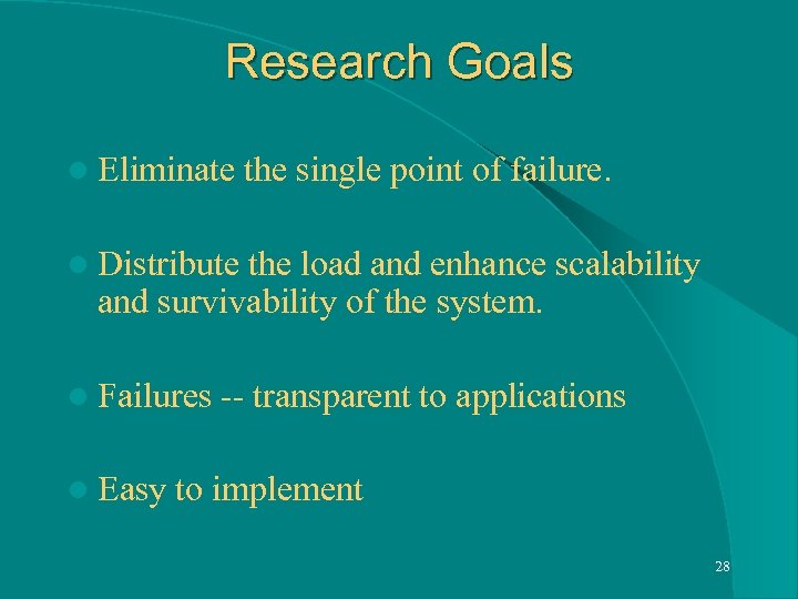 Research Goals l Eliminate the single point of failure. l Distribute the load and