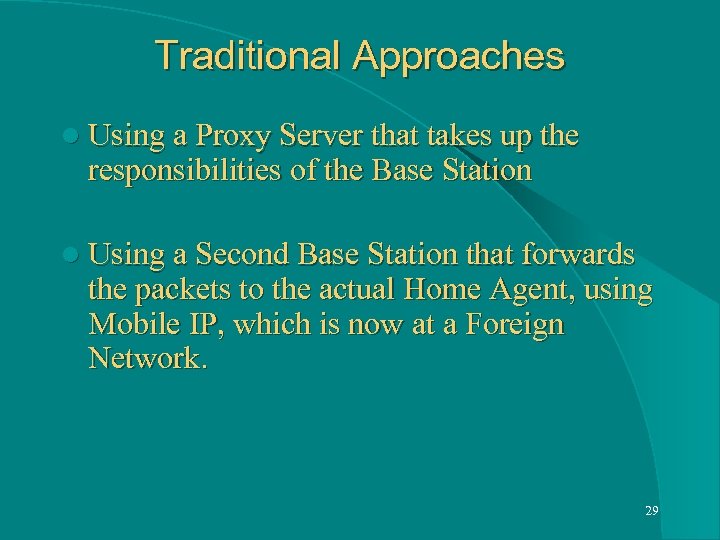 Traditional Approaches l Using a Proxy Server that takes up the responsibilities of the