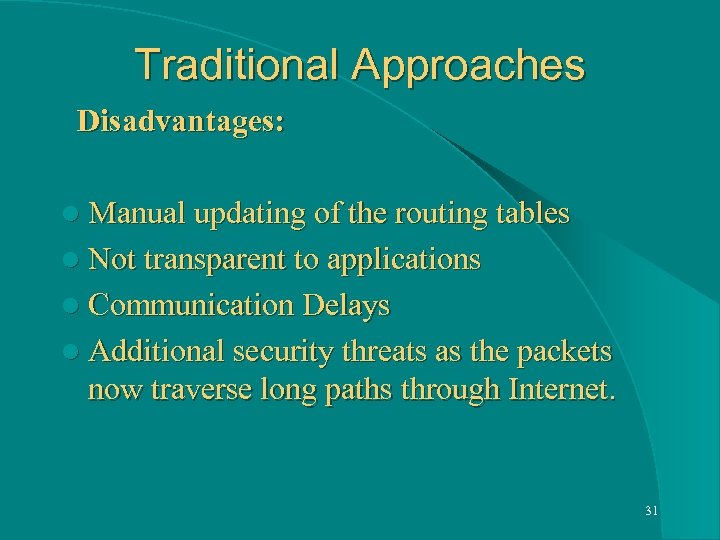 Traditional Approaches Disadvantages: l Manual updating of the routing tables l Not transparent to