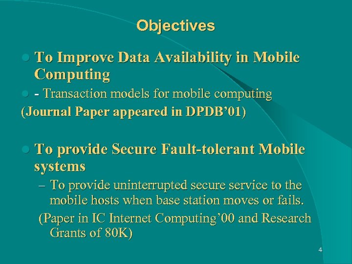 Objectives l To Improve Data Availability in Mobile Computing - Transaction models for mobile