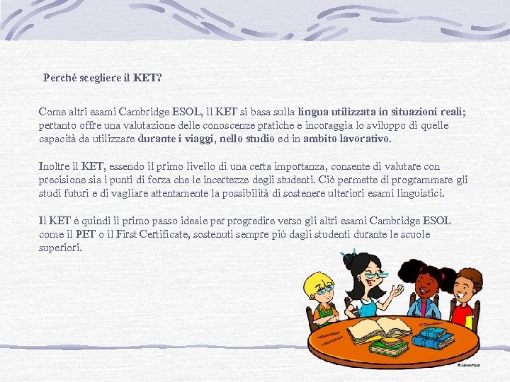 Perché scegliere il KET? Come altri esami Cambridge ESOL, il KET si basa sulla