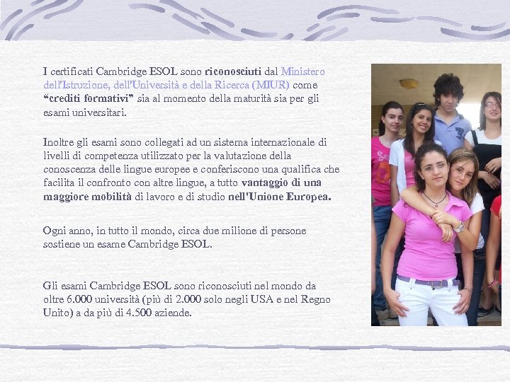 I certificati Cambridge ESOL sono riconosciuti dal Ministero dell'Istruzione, dell'Università e della Ricerca (MIUR)
