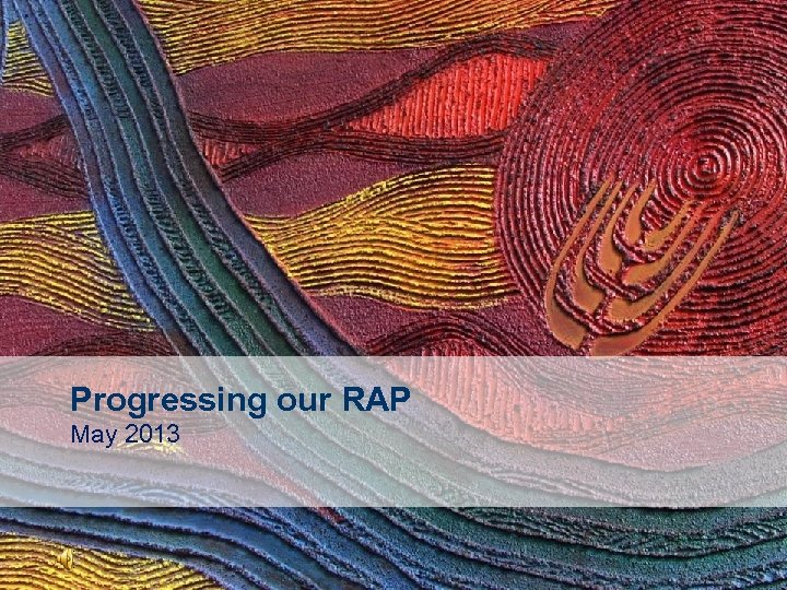 Progressing our RAP May 2013 