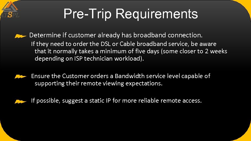 Pre-Trip Requirements Determine if customer already has broadband connection. If they need to order