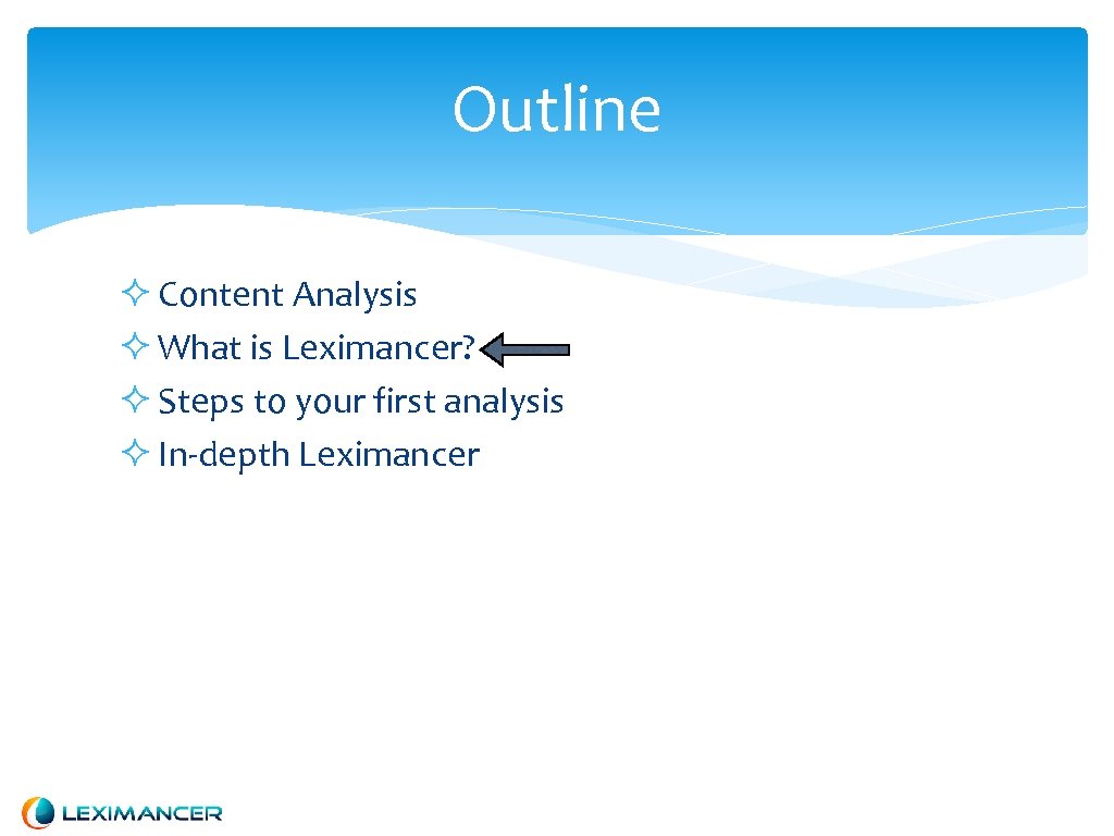 Outline Content Analysis What is Leximancer? Steps to your first analysis In-depth Leximancer 