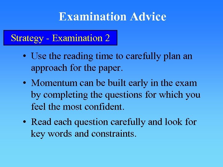 Examination Advice Strategy - Examination 2 • Use the reading time to carefully plan
