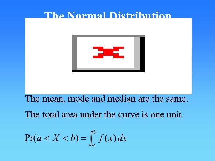 The Normal Distribution The mean, mode and median are the same. The total area