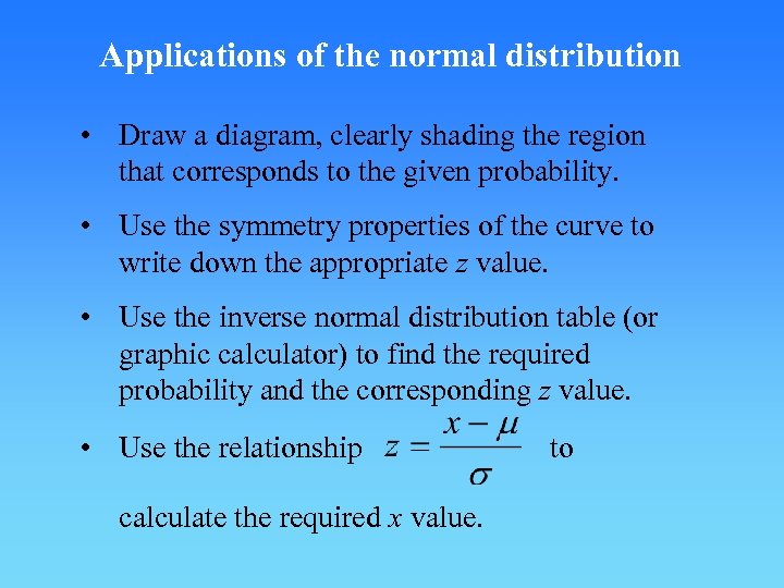 Applications of the normal distribution • Draw a diagram, clearly shading the region that