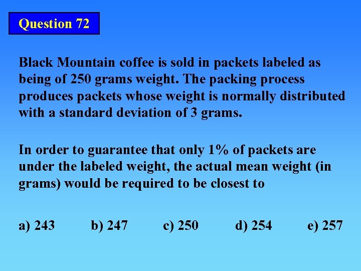Question 72 Black Mountain coffee is sold in packets labeled as being of 250