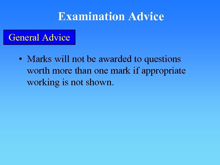 Examination Advice General Advice • Marks will not be awarded to questions worth more