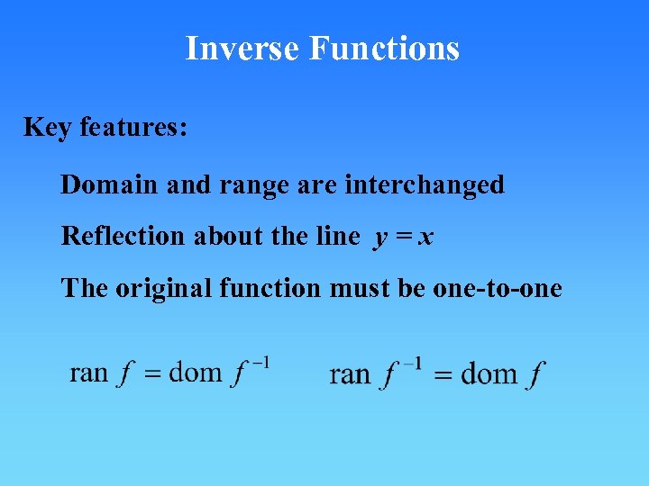 Inverse Functions Key features: Domain and range are interchanged Reflection about the line y
