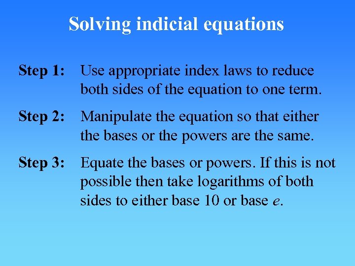 Solving indicial equations Step 1: Use appropriate index laws to reduce both sides of