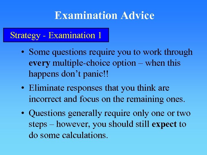 Examination Advice Strategy - Examination 1 • Some questions require you to work through