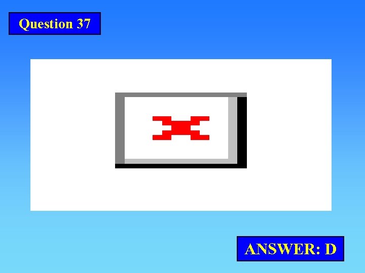 Question 37 ANSWER: D 