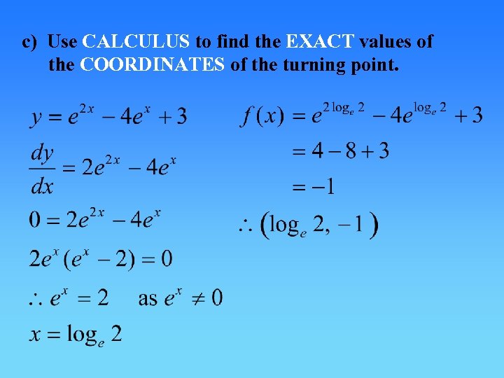 c) Use CALCULUS to find the EXACT values of the COORDINATES of the turning