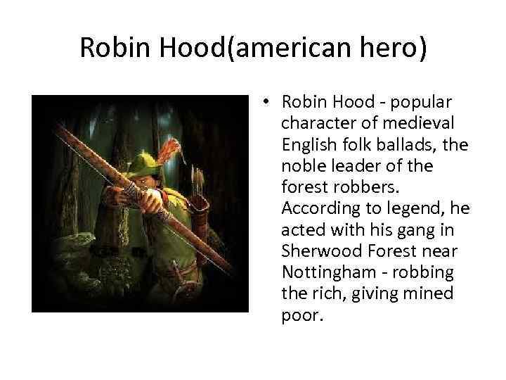 Robin Hood(american hero) • Robin Hood - popular character of medieval English folk ballads,